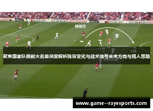 聚焦国家队最新大名单深度解析阵容变化与战术信号未来方向与用人思路