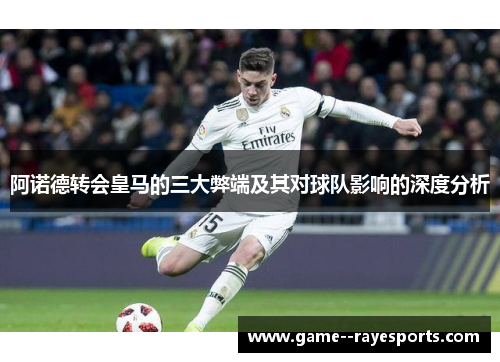 阿诺德转会皇马的三大弊端及其对球队影响的深度分析