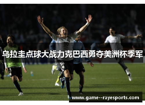 乌拉圭点球大战力克巴西勇夺美洲杯季军