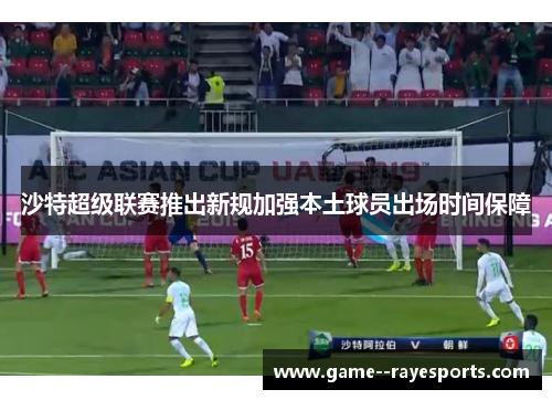 沙特超级联赛推出新规加强本土球员出场时间保障