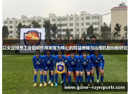 以女足球员工会组织作用发挥为核心的权益保障与治理机制创新研究